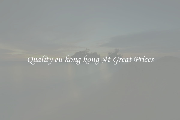 Quality eu hong kong At Great Prices