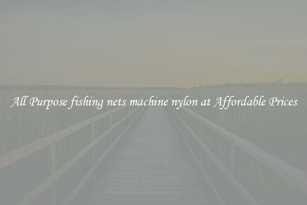 All Purpose fishing nets machine nylon at Affordable Prices
