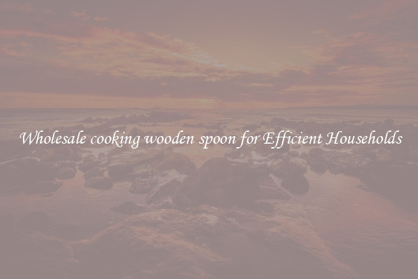 Wholesale cooking wooden spoon for Efficient Households