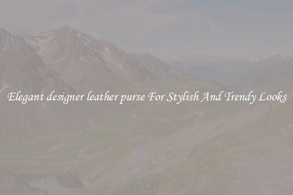 Elegant designer leather purse For Stylish And Trendy Looks