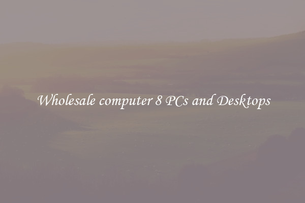 Wholesale computer 8 PCs and Desktops