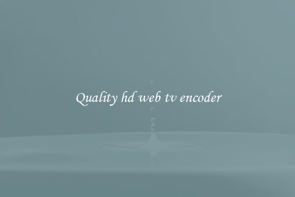 Quality hd web tv encoder
