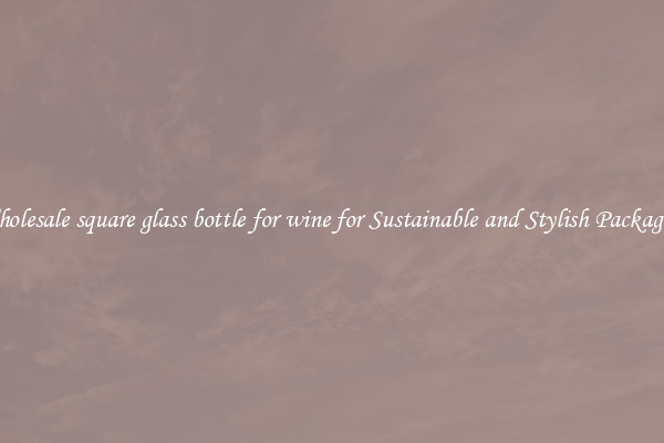 Wholesale square glass bottle for wine for Sustainable and Stylish Packaging
