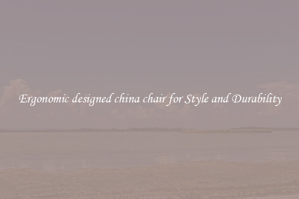 Ergonomic designed china chair for Style and Durability