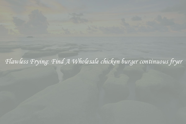 Flawless Frying: Find A Wholesale chicken burger continuous fryer