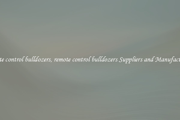 remote control bulldozers, remote control bulldozers Suppliers and Manufacturers