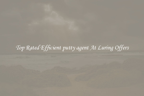 Top Rated Efficient putty agent At Luring Offers