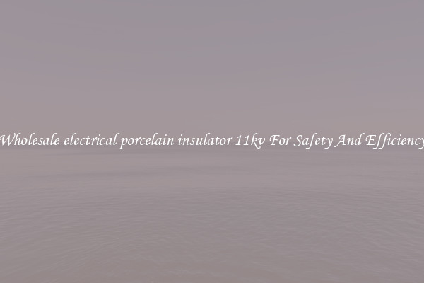 Wholesale electrical porcelain insulator 11kv For Safety And Efficiency