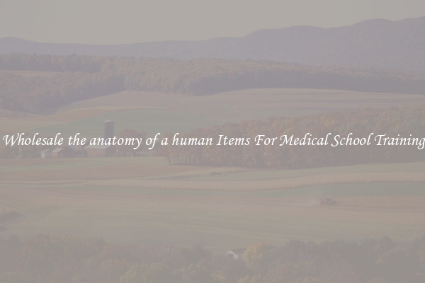 Wholesale the anatomy of a human Items For Medical School Training