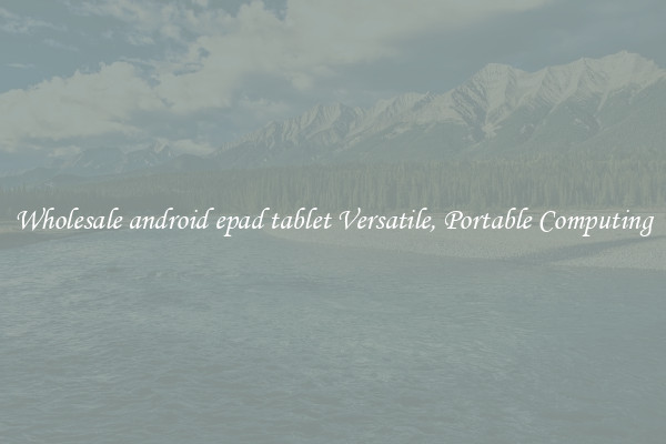 Wholesale android epad tablet Versatile, Portable Computing