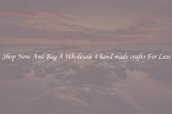 Shop Now And Bag A Wholesale 4 hand made crafts For Less