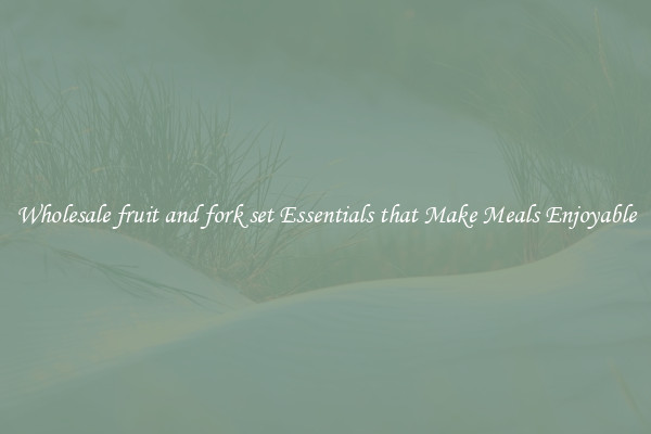 Wholesale fruit and fork set Essentials that Make Meals Enjoyable