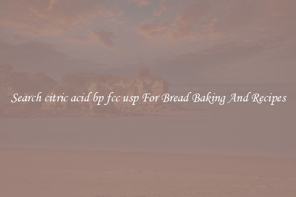 Search citric acid bp fcc usp For Bread Baking And Recipes
