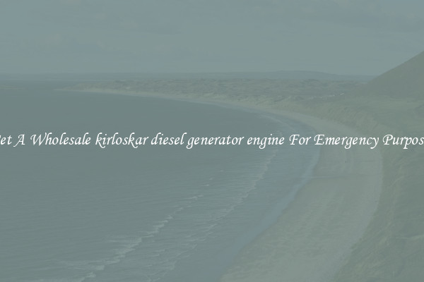 Get A Wholesale kirloskar diesel generator engine For Emergency Purposes