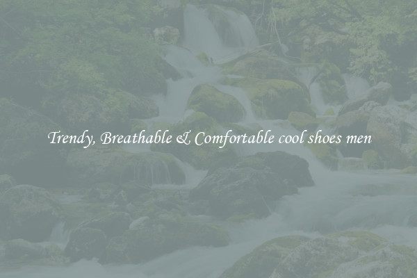 Trendy, Breathable & Comfortable cool shoes men