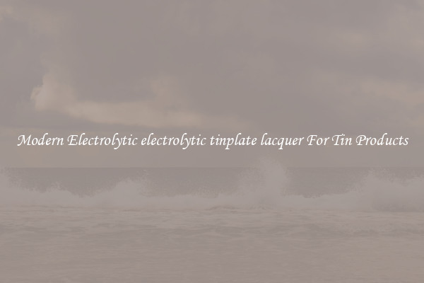 Modern Electrolytic electrolytic tinplate lacquer For Tin Products