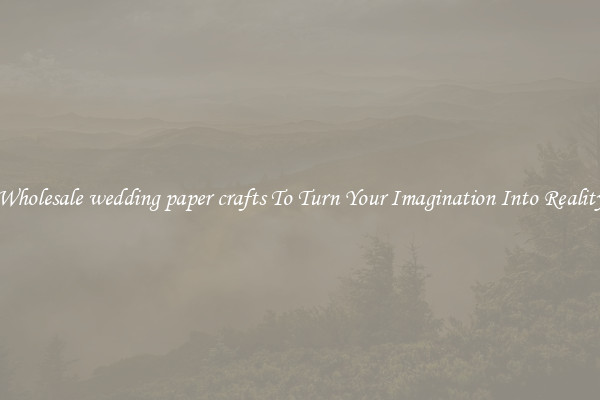 Wholesale wedding paper crafts To Turn Your Imagination Into Reality