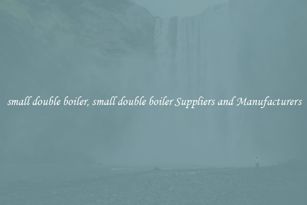 small double boiler, small double boiler Suppliers and Manufacturers