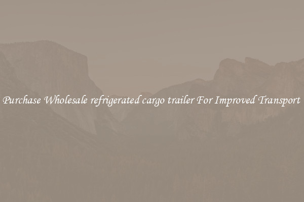 Purchase Wholesale refrigerated cargo trailer For Improved Transport 