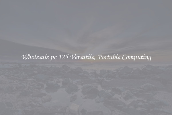 Wholesale pc 125 Versatile, Portable Computing