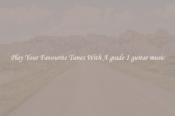 Play Your Favourite Tunes With A grade 1 guitar music