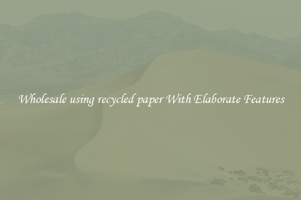 Wholesale using recycled paper With Elaborate Features