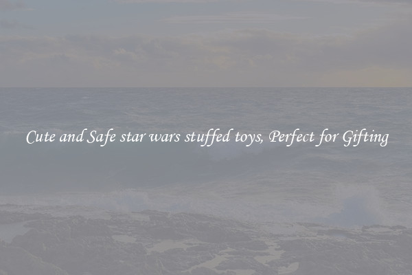Cute and Safe star wars stuffed toys, Perfect for Gifting