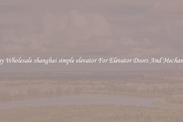 Buy Wholesale shanghai simple elevator For Elevator Doors And Mechanics
