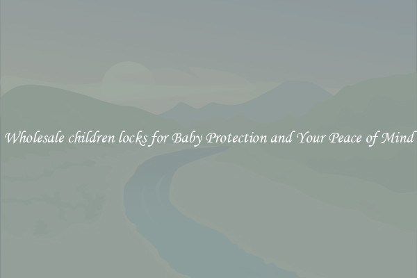 Wholesale children locks for Baby Protection and Your Peace of Mind