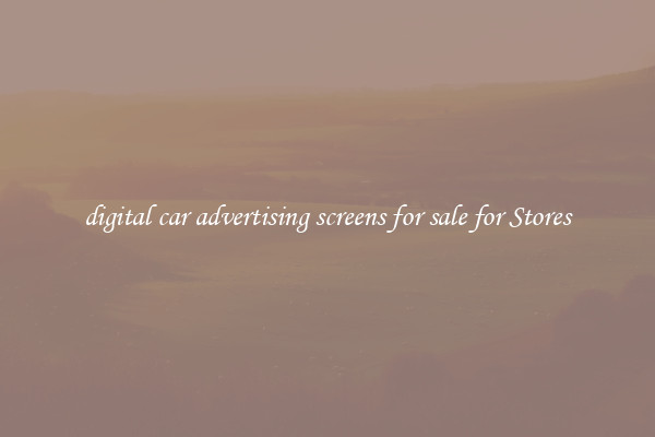 digital car advertising screens for sale for Stores