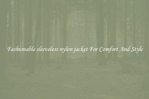 Fashionable sleeveless nylon jacket For Comfort And Style