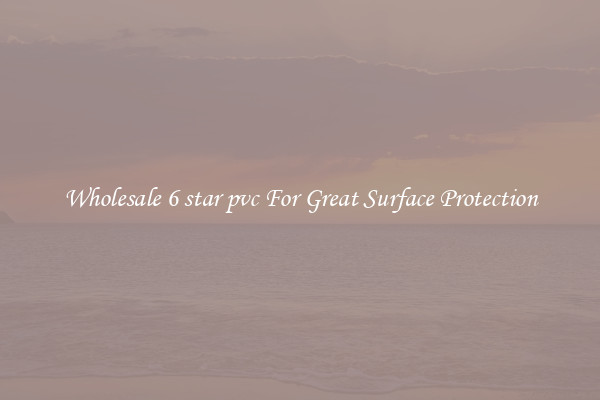 Wholesale 6 star pvc For Great Surface Protection