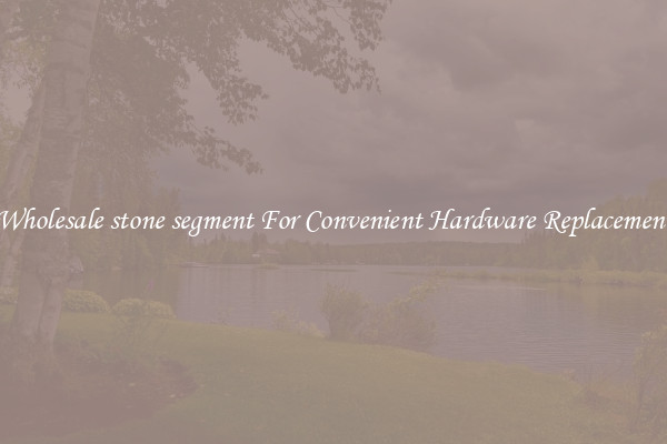 Wholesale stone segment For Convenient Hardware Replacement