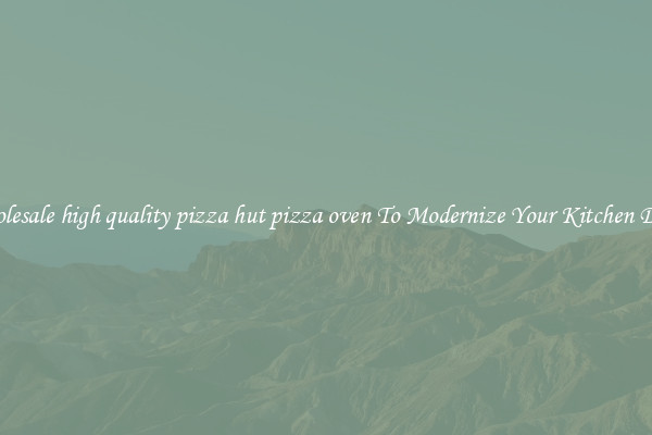 Wholesale high quality pizza hut pizza oven To Modernize Your Kitchen Decor