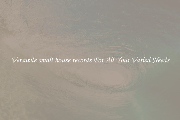 Versatile small house records For All Your Varied Needs