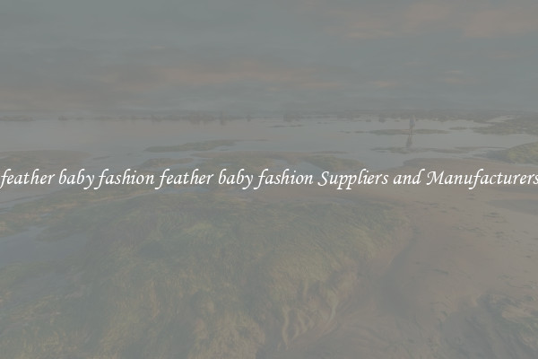 feather baby fashion feather baby fashion Suppliers and Manufacturers