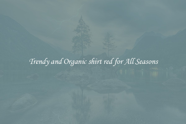 Trendy and Organic shirt red for All Seasons