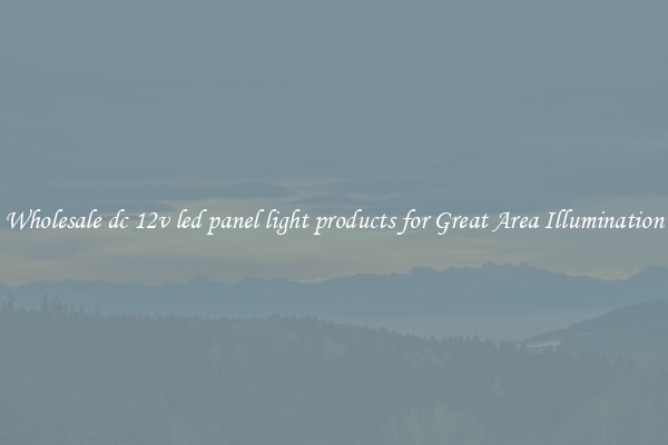 Wholesale dc 12v led panel light products for Great Area Illumination