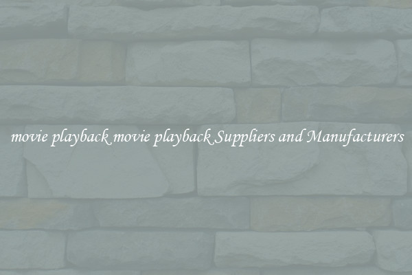 movie playback movie playback Suppliers and Manufacturers