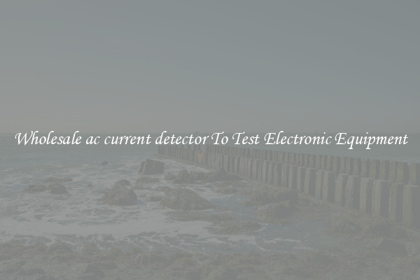 Wholesale ac current detector To Test Electronic Equipment