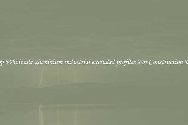 Shop Wholesale aluminium industrial extruded profiles For Construction Uses