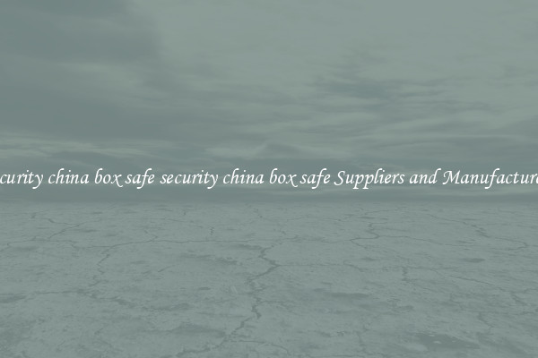 security china box safe security china box safe Suppliers and Manufacturers