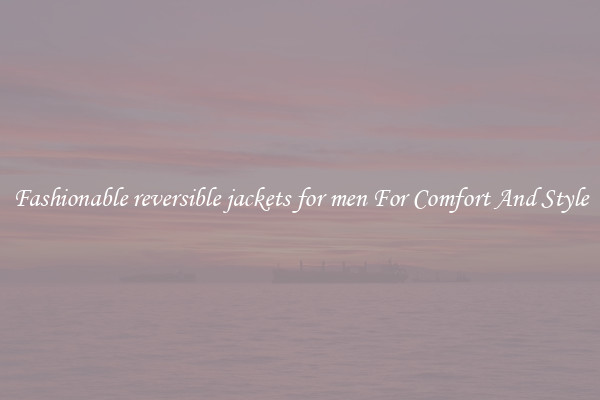 Fashionable reversible jackets for men For Comfort And Style