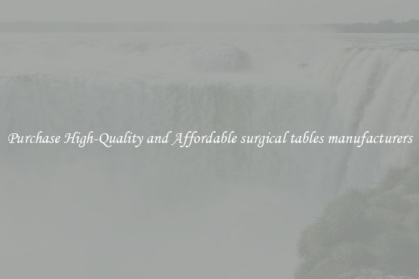 Purchase High-Quality and Affordable surgical tables manufacturers