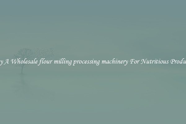 Buy A Wholesale flour milling processing machinery For Nutritious Products.