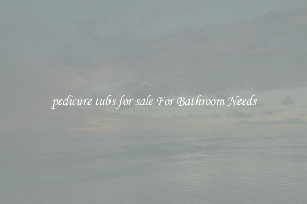pedicure tubs for sale For Bathroom Needs