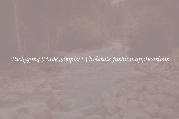 Packaging Made Simple: Wholesale fashion applications