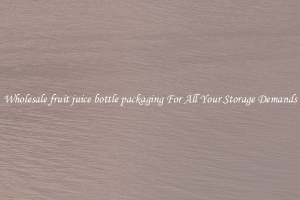 Wholesale fruit juice bottle packaging For All Your Storage Demands