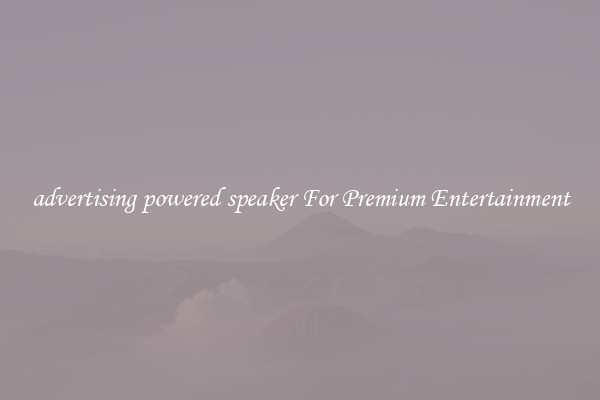 advertising powered speaker For Premium Entertainment