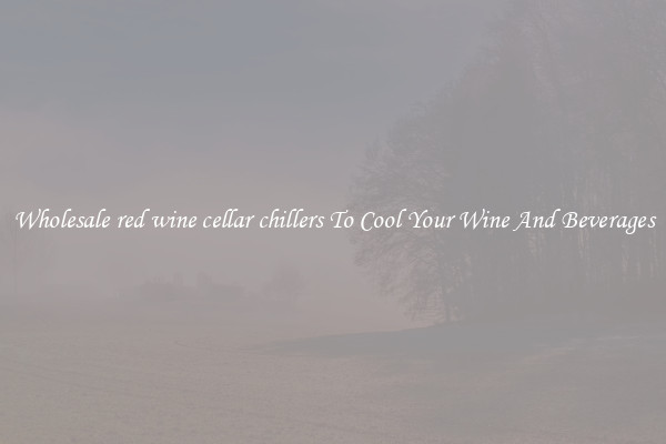 Wholesale red wine cellar chillers To Cool Your Wine And Beverages